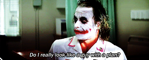The Joker saying 'Do I really look like a guy with a plan'