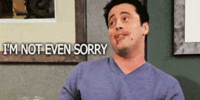 Joey in friends saying 'he is not even sorry' with those words as subtext also