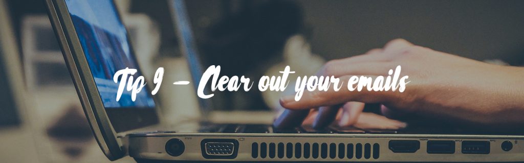 Image source is Photo by John Schnobrich on Unsplash. In the background it shows a shot of the side of an open laptop that is in use as someone is typing on the keyboard. The foreground has white text that reads 'Tip 9 - Clear out your emails'.
