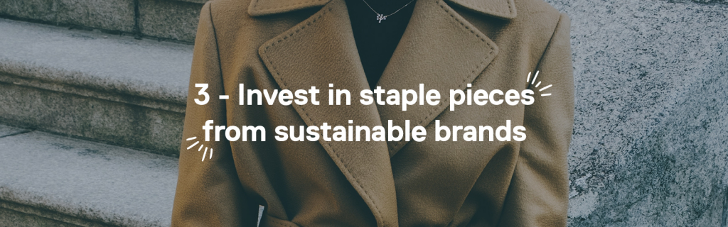 3 - Invest in staple pieces from sustainable brands