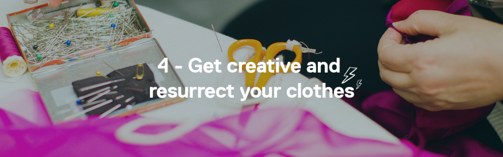 4 - Get creative and resurrect your clothes